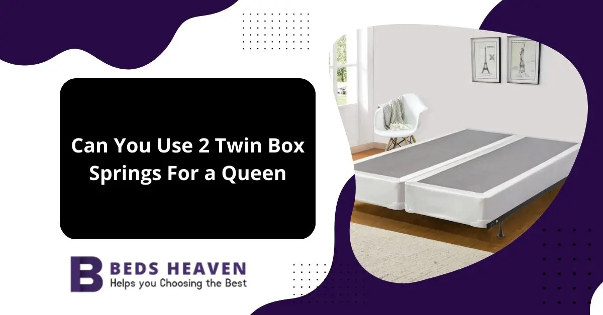 Can You Use 2 Twin Box Springs For a Queen