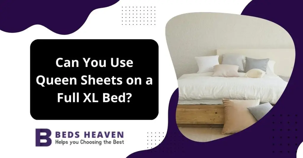 Can You Use Queen Sheets On a Full XL Bed