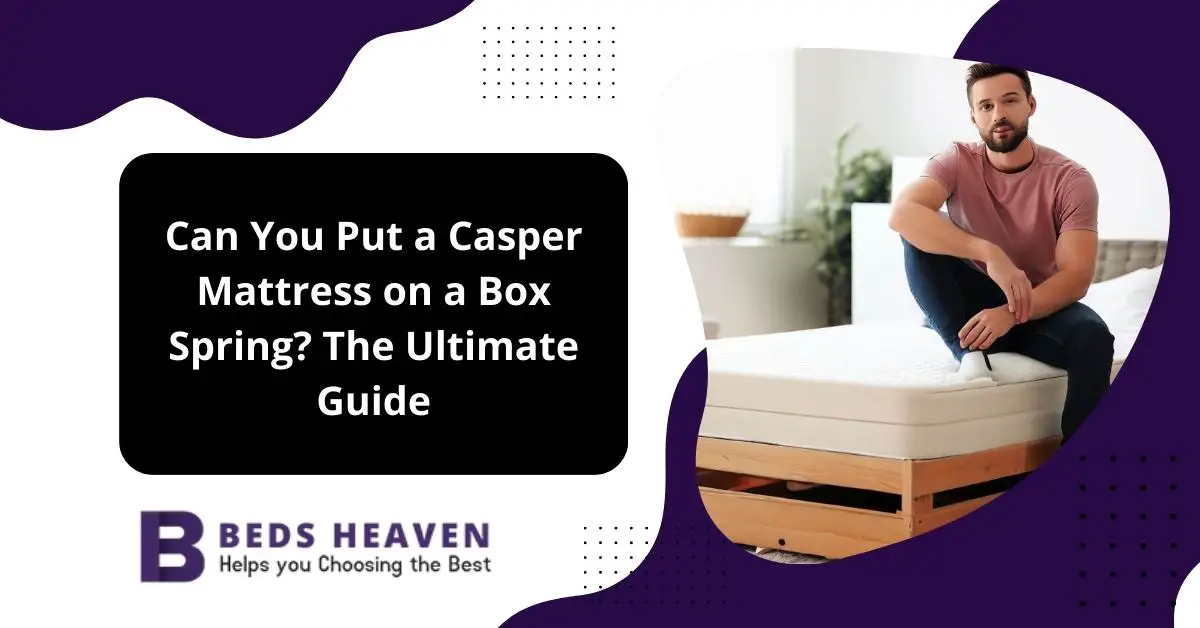 Can You Put a Casper Mattress on a Box Spring