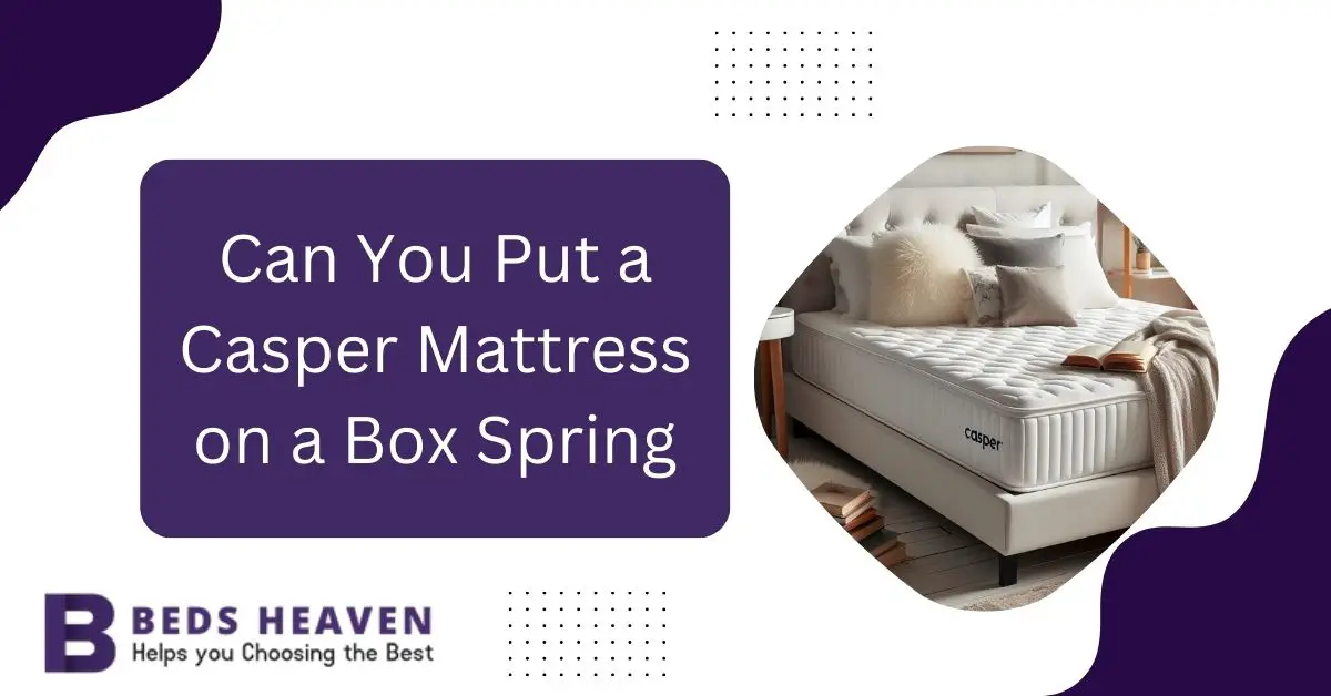 Can You Put a Casper Mattress on a Box Spring