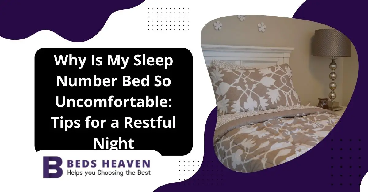 Why Is My Sleep Number Bed So Uncomfortable: Tips for a Restful Night